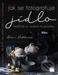 Jak se fotografuje jídlo (Nafoťte si vlastní kuchařku) - kniha z kategorie Škola fotografie