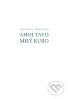 Ahoj Tato - Milý Kubo - Dežo Ursiny, Jakub Ursiny - kniha z kategorie Společenská beletrie