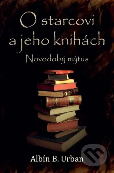 O starcovi a jeho knihách (Novodobý mýtus) - Albín B. Urban - kniha z kategorie Beletrie