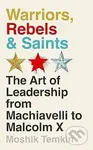 Warriors, Rebels and Saints (The Art of Leadership from Machiavelli to Malcolm X) - kniha z kategorie Podnikání