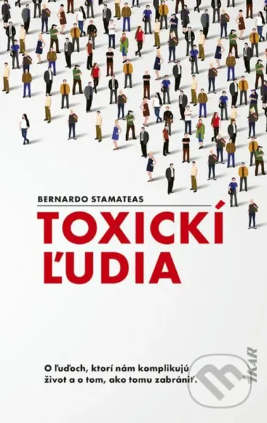 Toxickí ľudia (O ľuďoch, ktorí nám komplikujú život a o tom, ako tomu zabrániť) - kniha z kategorie Psychologie