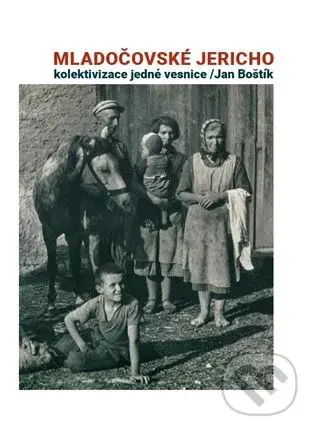 Mladočovské Jericho (Kolektivizace jedné vesnice) - Jan Boštík - kniha z kategorie 20. století