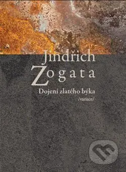Dojení zlatého býka /variace/ - Jindřich Zogata - kniha z kategorie Poezie