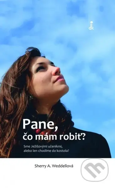 Pane, čo mám robiť? (Sme Ježišovými účeníkmi, alebo len chodíme do kostola?) - kniha z kategorie Duchovní život