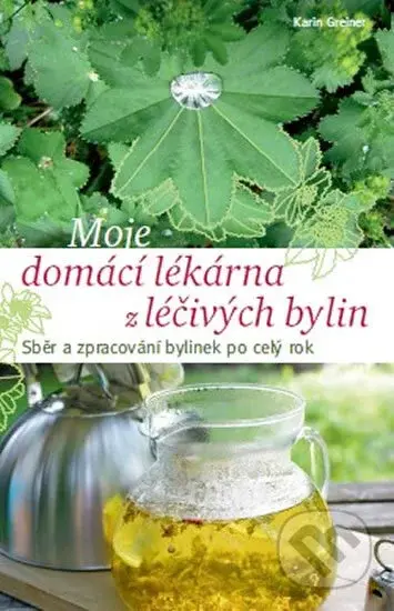 Moje domácí lékárna z léčivých bylin - Karin Greinerová - kniha z kategorie Domácí léčba