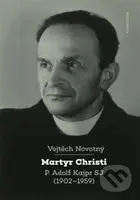 Martyr Christi (P. Adolf Kajpr SJ (1902-1959)) - Vojtěch Novotný - kniha z kategorie Teologie