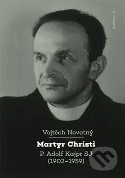 Martyr Christi (P. Adolf Kajpr SJ (1902-1959)) - Vojtěch Novotný - kniha z kategorie Teologie