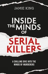 Inside the Minds of Serial Killers - Jamie King