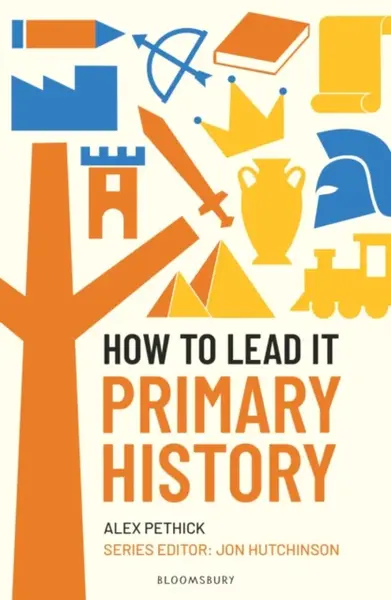 How to Lead it: Primary History - Alex Pethick, Jon Hutchinson