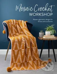 Mosaic Crochet Workshop (Modern Geometric Designs for Throws and Accessories) - Esme Crick