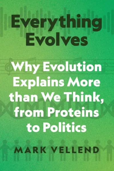 Everything Evolves â€“ Why Evolution Explains More than We Think, from Proteins to Politics - Mark Vellend