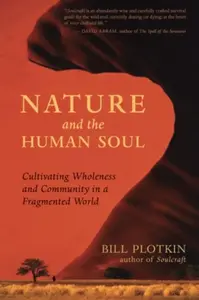 Nature and the Human Soul - Bill Plotkin