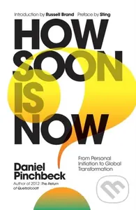 How Soon is Now (From Personal Initiation to Global Transformation) - Daniel Pinchbeck