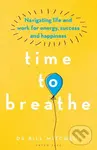 Time to Breathe (Navigating Life and Work for Energy, Success and Happiness) - Dr Bill Mitchell