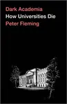 Dark Academia – How Universities Die - Peter Fleming