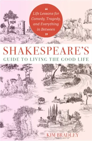 Shakespeare's Guide to Living the Good Life - Kim Bradley