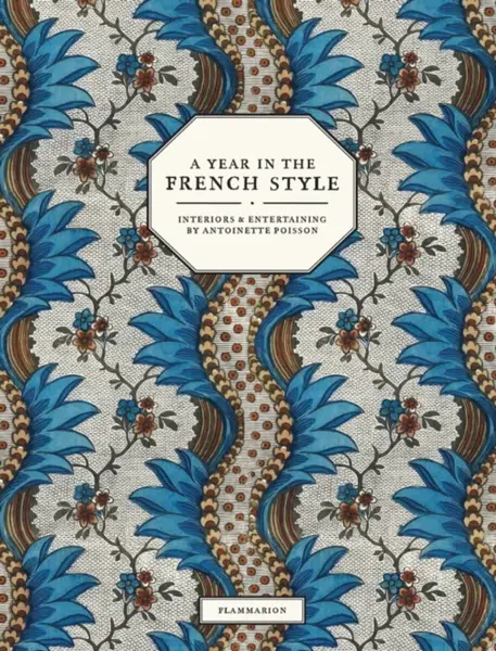 A Year in the French Style - Vincent Farelly, Jean-Baptiste Martin, John Derian, Ruth Ribeaucourt