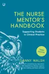 The Nurse Mentor's Handbook: Supporting Students in Clinical Practice 3e - Danny Walsh