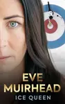Eve Muirhead: Ice Queen - Eve Muirhead