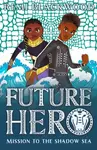 Future Hero: Mission to the Shadow Sea - Remi Blackwood