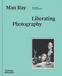 Man Ray: Liberating Photography - Nathalie Herschdorfer, Wendy Grossman