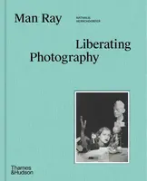 Man Ray: Liberating Photography - Nathalie Herschdorfer, Wendy Grossman
