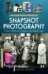 An Illustrated History of Snapshot Photography - John Wade