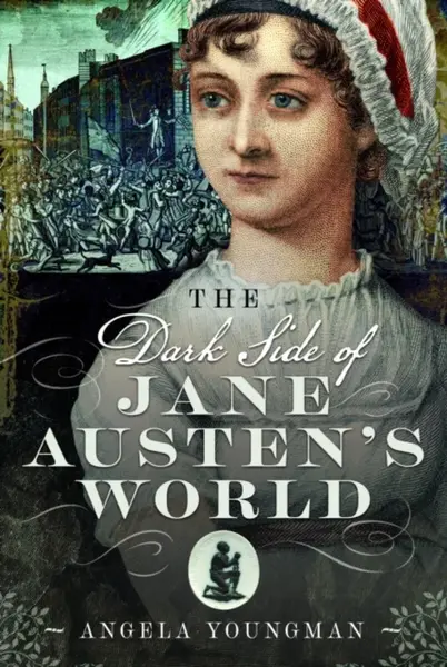 The Dark Side of Jane Austen's World - Angela Youngman