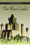 The Blue Castle - Lucy Maud Montgomeryová