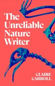 The Unreliable Nature Writer - Claire Carroll