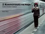 Z Kosmonautů na Háje - Proměny pražského metra - Mara Robert