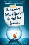 Remember Where Youâ€™ve Buried the Bodies - Julie Lancaster