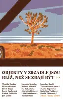 Objekty v zrcadle jsou blíž, než se zdají být - Sborník povídek - Pavel Brycz, Kateřina Tučková, Bianca Bellová, Jaroslav Rudiš, Markéta Pilátová, Luc