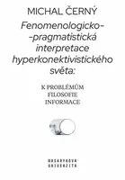 Fenomenologicko-pragmatistická interpretace hyperkonektivistického světa: k problémům filosofie informace - Michal Černý