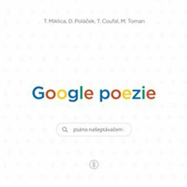 Google poezie - Tomáš Miklica, Martin Toman, Tomáš Coufal, Daniel Poláček