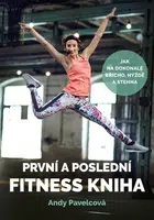 První a poslední fitness kniha - Andy Pavelcová, Andrea Mokrejšová