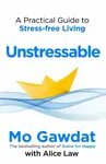 Unstressable: A Practical Guide to Stress-Free Living - Mo Gawdat, Alice Law