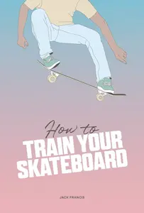 How to Train Your Skateboard - Jack Francis