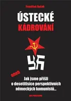 Ústecké kádrování aneb Jak jsme přišli o desetitisíce perspektivních německých komunistů... - František Roček