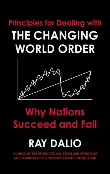 Principles for Dealing with the Changing World Order: Why Nations Succeed or Fail - Ray Dalio