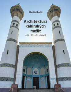 Architektura káhirských mešit v 19., 20. a 21. století - Martin Rudiš