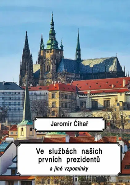 Ve službách našich prvních prezidentů - Jaromír Čihař