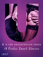 U is for Uncontrolled Urges - 10 Erotic Short Stories - Julie Jones, Christina Tempest, Alexandra Södergran, Sandra Norrbin