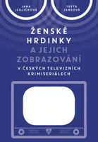 Ženské hrdinky a jejich zobrazování v českých televizních krimiseriálech - Jana Jedličková, Iveta Jansová - e-kniha