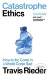 Catastrophe Ethics (How to Be Good in a World Gone Bad) - Travis Rieder