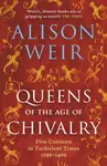 Queens of the Age of Chivalry - Alison Weirová