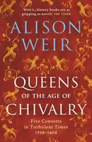 Queens of the Age of Chivalry - Alison Weirová