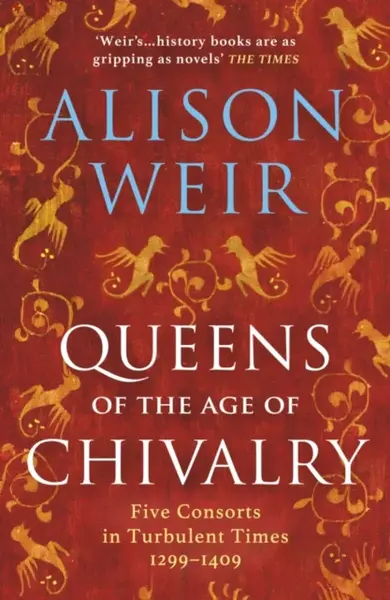 Queens of the Age of Chivalry - Alison Weirová