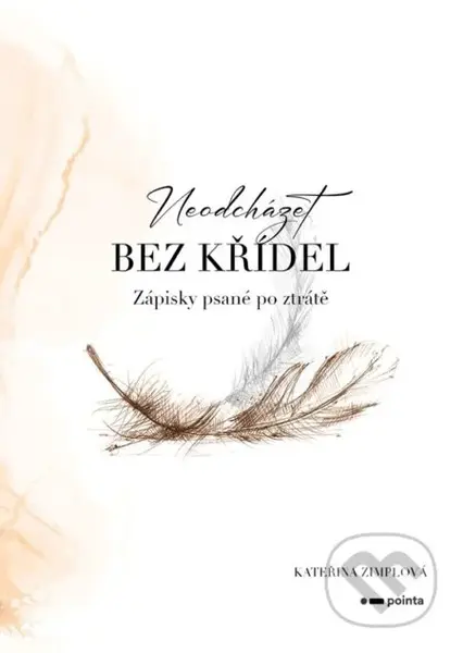 Neodcházet bez křídel (Zápisky psané po ztrátě) - Kateřina Zimplová