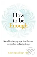 How to be Enough (Seven life-changing steps for self-critics, overthinkers and perfectionists) - kniha z kategorie Psychologie